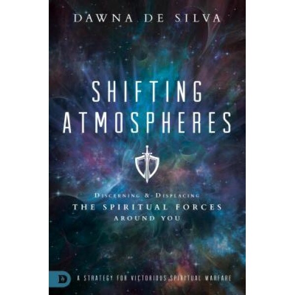 Shifting Atmospheres: Discerning and Displacing the Spiritual Forces Around You, Dawna Desilva (Author)
