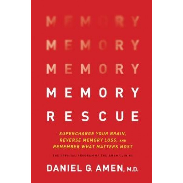 Memory Rescue: Supercharge Your Brain, Reverse Memory Loss, and Remember What Matters Most, Dr Daniel Amen (Author)