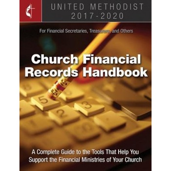 The United Methodist Church Financial Records Handbook 2017-2020: For Financial Secretaries, Treasurers, and Others, The United Methodist Church Financial Records Handbook 2017-2020: For Financial Secretaries, Treasurers, and Others,