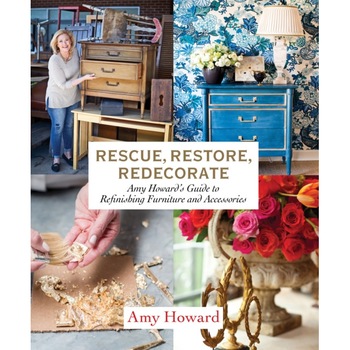 Rescue, Restore, Redecorate: Amy Howard's Guide to Refinishing Furniture and Accessories, Amy Howard (Author) Rescue, Restore, Redecorate: Amy Howard's Guide to Refinishing Furniture and Accessories, Amy Howard (Author)
