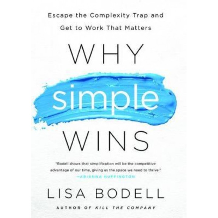 Why Simple Wins: Escape the Complexity Trap and Get to Work That Matters, Lisa Bodell (Author)
