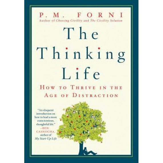 The Thinking Life: How to Thrive in the Age of Distraction, P. M. Forni (Author)