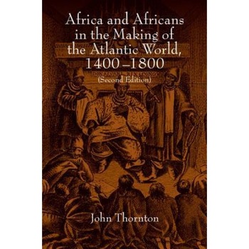 Africa and Africans in the Making of the Atlantic World, 1400 1800, John Thornton (Author) Africa and Africans in the Making of the Atlantic World, 1400 1800, John Thornton (Author)
