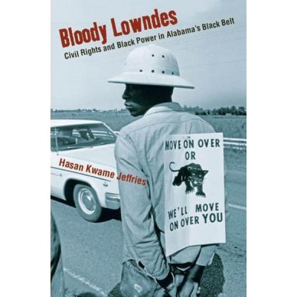 Bloody Lowndes: Civil Rights and Black Power in Alabama's Black Belt, Hasan Kwame Jeffries