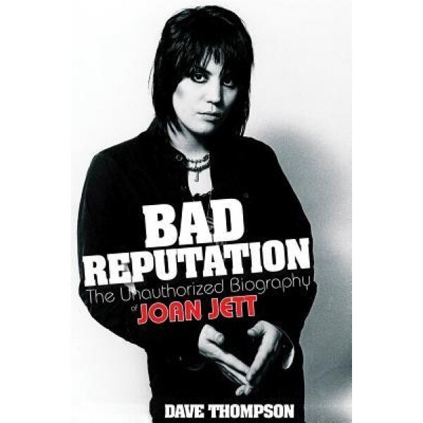 Bad Reputation: The Unauthorized Biography of Joan Jett, Dave Thompson (Author)
