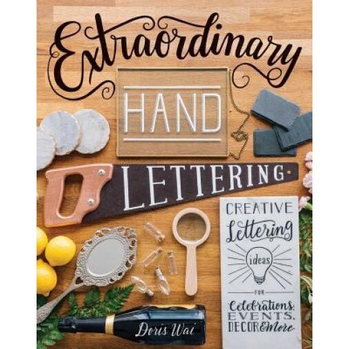 Extraordinary Hand Lettering: Creative Lettering Ideas for Celebrations, Events, Decor, & More, Doris Wai (Author)