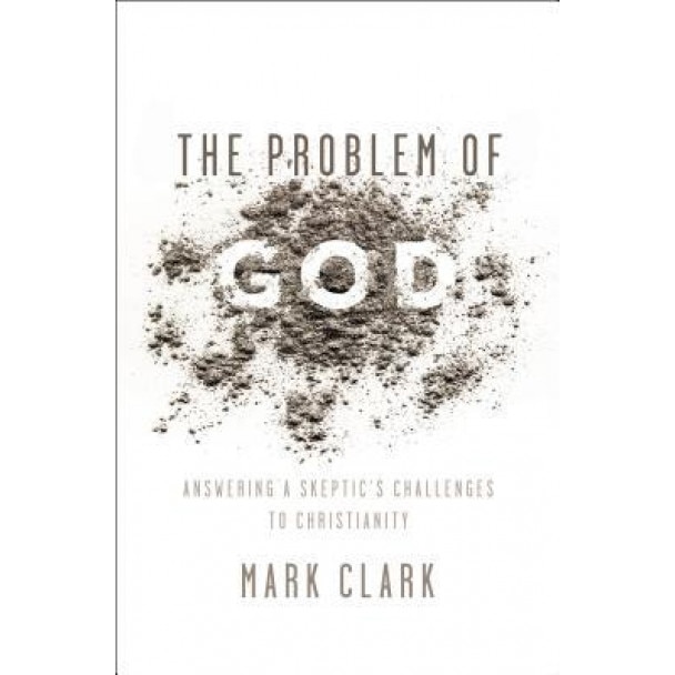 The Problem of God: Answering a Skeptic S Challenges to Christianity, Mark Clark (Author)