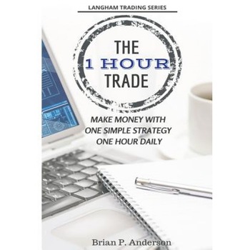The 1 Hour Trade: Make Money with One Simple Strategy, One Hour Daily, Brian P. Anderson (Author) The 1 Hour Trade: Make Money with One Simple Strategy, One Hour Daily, Brian P. Anderson (Author)