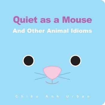 Quiet as a Mouse: And Other Animal Idioms, Chieu Anh Urban (Author) Quiet as a Mouse: And Other Animal Idioms, Chieu Anh Urban (Author)