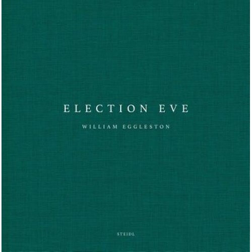 William Eggleston: Election Eve, William Eggleston (Photographer)