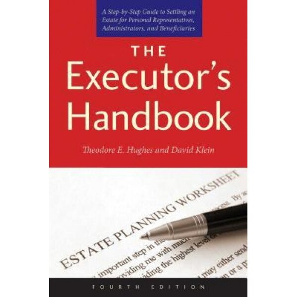 The Executor's Handbook: A Step-By-Step Guide to Settling an Estate for Personal Representatives, Administrators, and Beneficiaries, Theodore E. Hughes (Author)