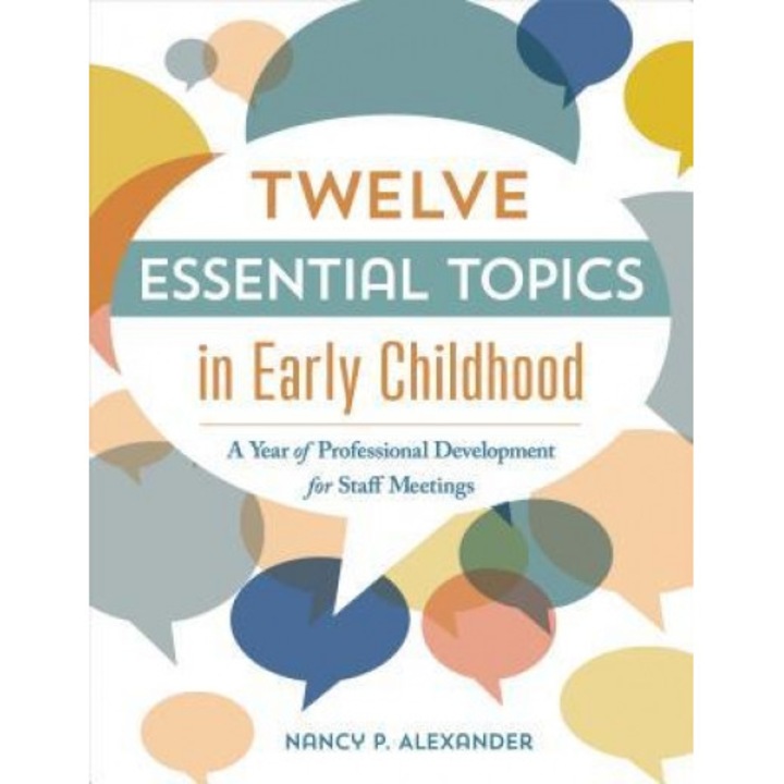 Twelve Essential Topics in Early Childhood: A Year of Professional Development in Staff Meetings, Nancy P. Alexander (Author)