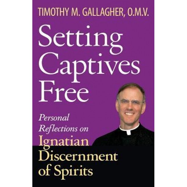 Setting Captives Free: Personal Reflections on Ignatian Discernment of Spirits, Timothy M. Gallagher (Author)