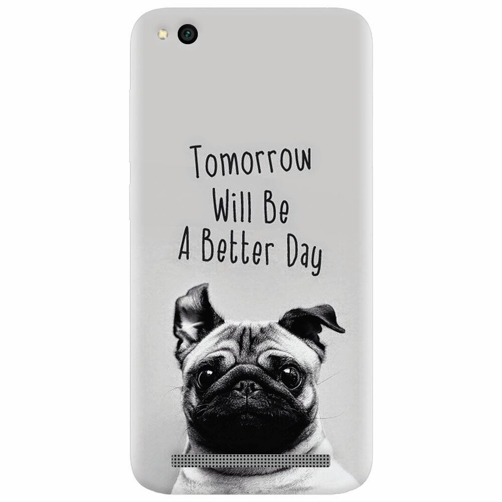 Husa silicon pentru Xiaomi Redmi 5A, Tomorrow Will Be A Better Day Pug