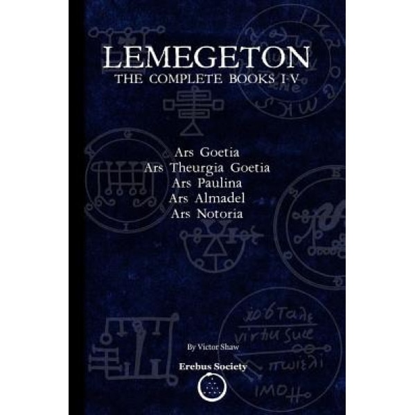 Lemegeton: The Complete Books I-V: Ars Goetia, Ars Theurgia Goetia, Ars Paulina, Ars Almadel, Ars Notoria, Victor Shaw (Author)