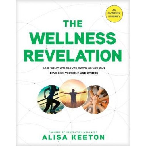 The Wellness Revelation: An 8-Week Journey to Lose What Weighs You Down So You Can Love God, Yourself, and Others, Alisa Keeton (Author)