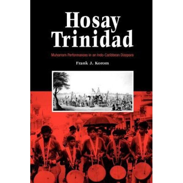 Hosay Trinidad: Muharram Performances in an Indo--Caribbean Diaspora, Frank J. Korom (Author)