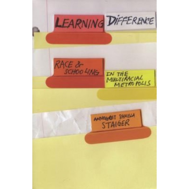 Learning Difference: Race and Schooling in the Multiracial Metropolis, Annegret Daniela Staiger (Author)
