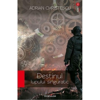Destinul lupului singuratic - Christescu, Adrian Destinul lupului singuratic - Christescu, Adrian