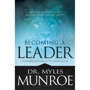 Becoming a Leader: How to Develop and Release Your Unique Gifts, Myles Munroe (Author) Becoming a Leader: How to Develop and Release Your Unique Gifts, Myles Munroe (Author)