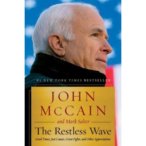 The Restless Wave: Good Times, Just Causes, Great Fights, and Other Appreciations, John McCain (Author)
