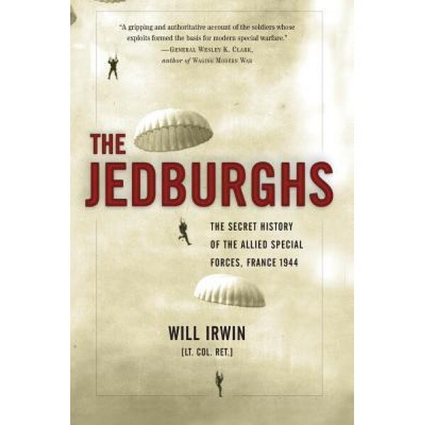The Jedburghs: The Secret History of the Allied Special Forces, France 1944, Will Irwin (Author)