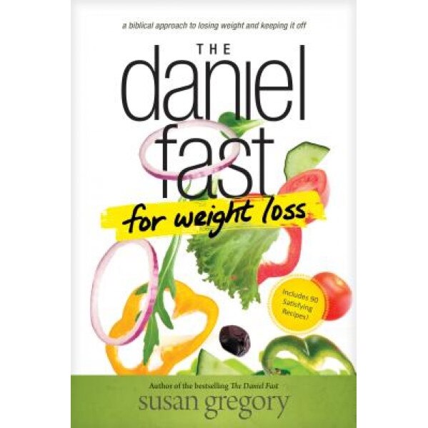 The Daniel Fast for Weight Loss: A Biblical Approach to Losing Weight and Keeping It Off, Susan Gregory (Author)