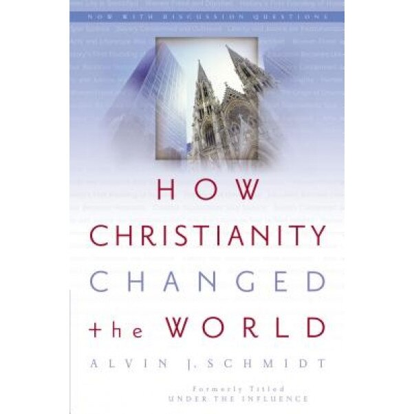How Christianity Changed the World, Alvin J. Schmidt