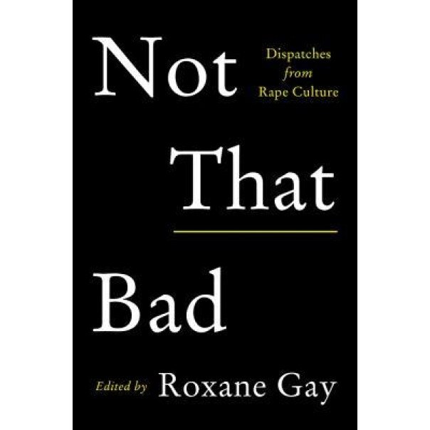 Not That Bad: Dispatches from Rape Culture, Roxane Gay (Author)