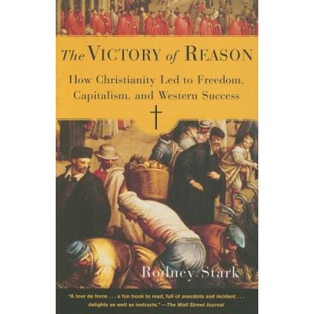 The Victory of Reason: How Christianity Led to Freedom, Capitalism, and Western Success, Rodney Stark