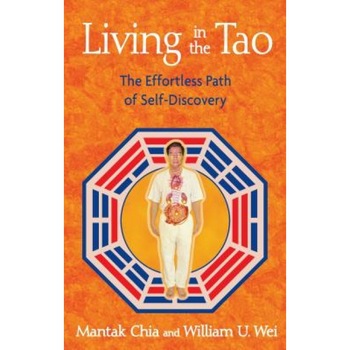 Living in the Tao: The Effortless Path of Self-Discovery, Mantak Chia, William U. Wei Living in the Tao: The Effortless Path of Self-Discovery, Mantak Chia, William U. Wei