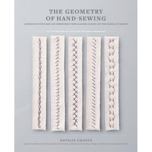 The Geometry of Hand-Sewing: A Romance in Stitches and Embroidery from Alabama Chanin and the School of Making, Natalie Chanin (Author)