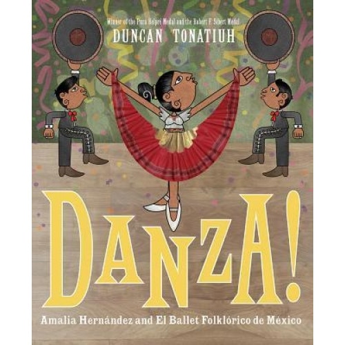 Danza!: Amalia Hernandez and El Ballet Folklorico de Mexico, Duncan Tonatiuh (Author)