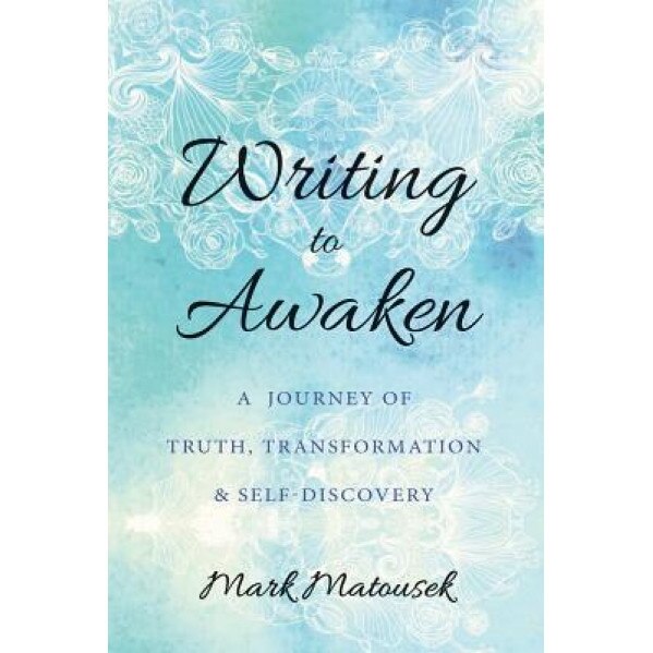 Writing to Awaken, Mark Matousek (Author)