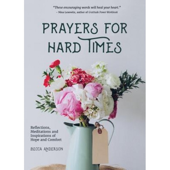 Prayers for Hard Times: Reflections, Meditations and Inspirations of Hope and Comfort, Becca Anderson (Author)