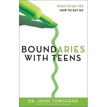 Boundaries with Teens: When to Say Yes, How to Say No, John Townsend Boundaries with Teens: When to Say Yes, How to Say No, John Townsend