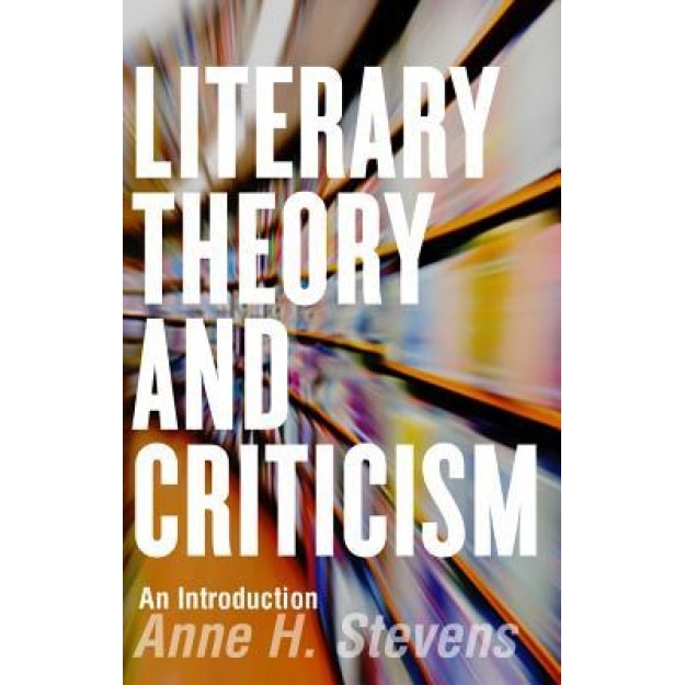 Literary Theory and Criticism: An Introduction, Anne H. Stevens (Author)