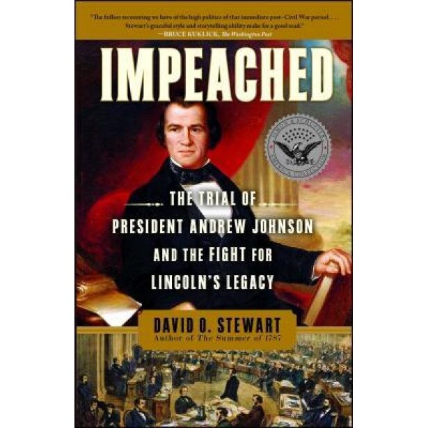 Impeached: The Trial of President Andrew Johnson and the Fight for Lincoln's Legacy, David O. Stewart