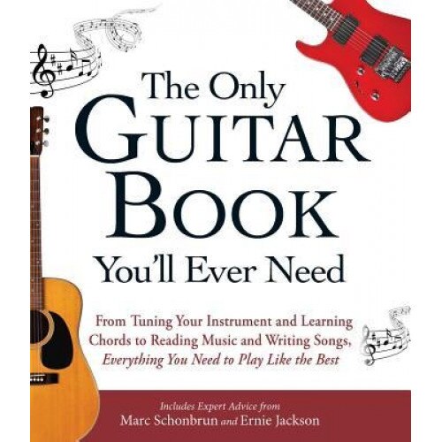The Only Guitar Book You'll Ever Need: From Tuning Your Instrument and Learning Chords to Reading Music and Writing Songs - Everything You Need to Pla, Adams Media (Author)