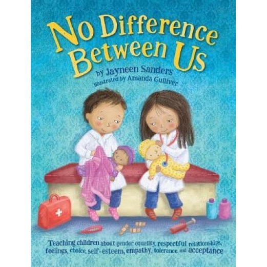 No Difference Between Us: Teach Children Gender Equality, Respect, Choice, Self-Esteem, Empathy, Tolerance, and Acceptance, Jayneen Sanders (Author)