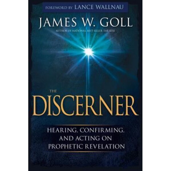 The Discerner: Hearing, Confirming, and Acting on Prophetic Revelation, James W. Goll (Author)