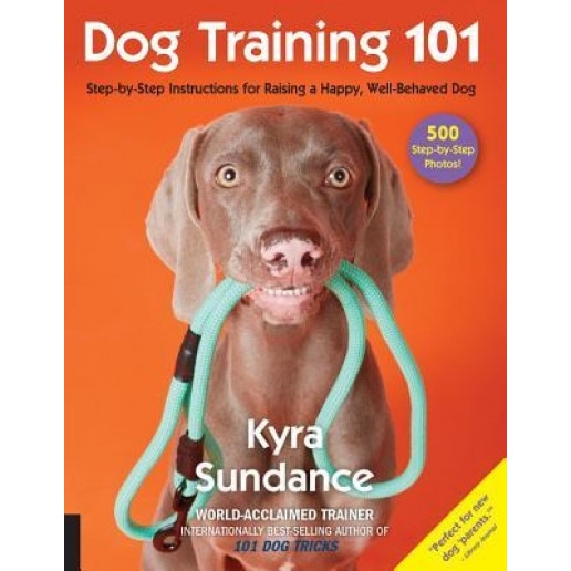 Dog Training 101: Step-By-Step Instructions for Raising a Happy Well-Behaved Dog, Kyra Sundance (Author)