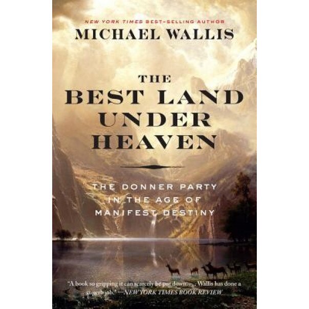 The Best Land Under Heaven: The Donner Party in the Age of Manifest Destiny, Michael Wallis (Author)