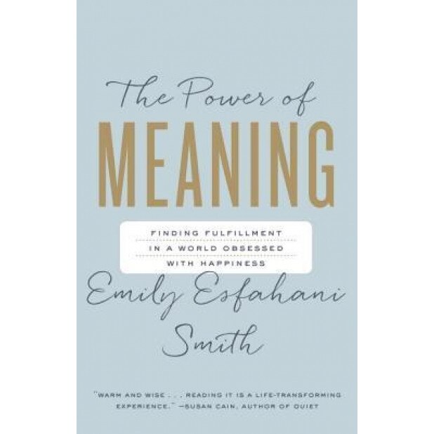 The Power of Meaning: Finding Fulfillment in a World Obsessed with Happiness, Emily Esfahani Smith (Author)