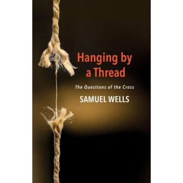 Hanging by a Thread: The Questions of the Cross, Samuel Wells (Author)