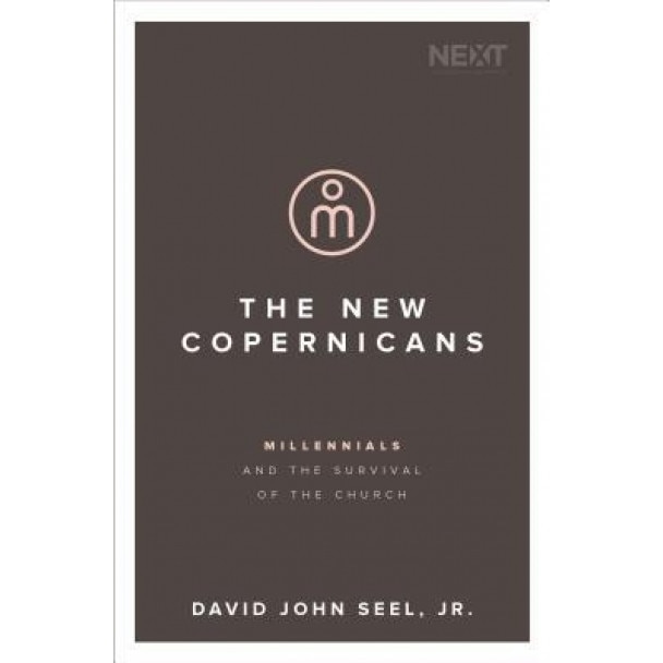 The New Copernicans: Understanding the Millennial Contribution to the Church, John Seel (Author)
