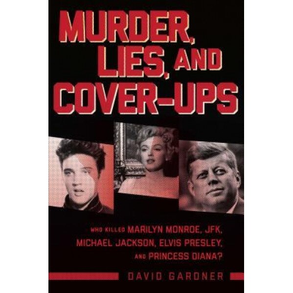Legends: Murder, Lies, and Cover-Ups: Who Killed Marilyn Monroe, JFK, Michael Jackson, Elvis Presley, and Princess Diana?, David Gardner (Author)