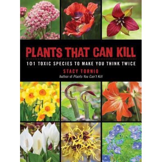 Plants That Can Kill: 101 Toxic Species to Make You Think Twice, Stacy Tornio (Author)