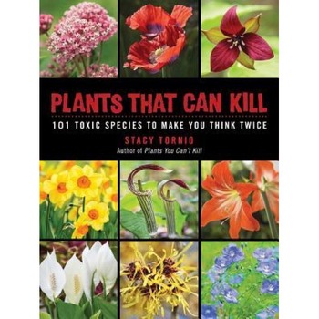 Plants That Can Kill: 101 Toxic Species to Make You Think Twice, Stacy Tornio (Author) Plants That Can Kill: 101 Toxic Species to Make You Think Twice, Stacy Tornio (Author)