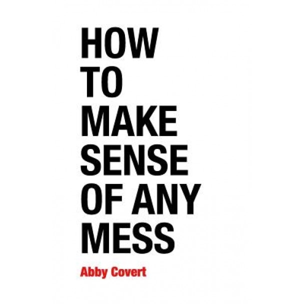 How to Make Sense of Any Mess: Information Architecture for Everybody, Abby Covert (Author)
